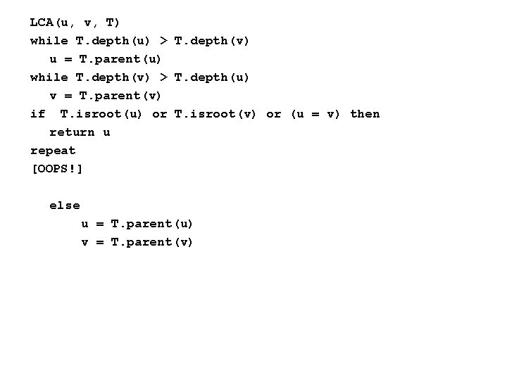 LCA(u, v, T) while T. depth(u) > T. depth(v) u = T. parent(u) while