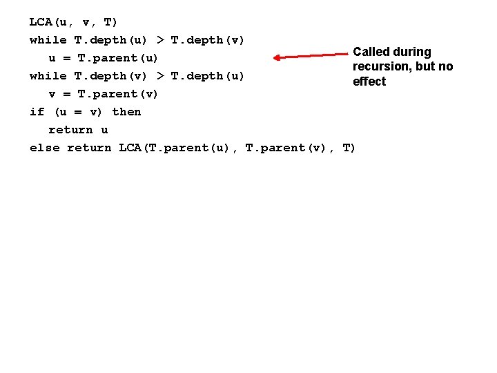 LCA(u, v, T) while T. depth(u) > T. depth(v) Called during u = T.