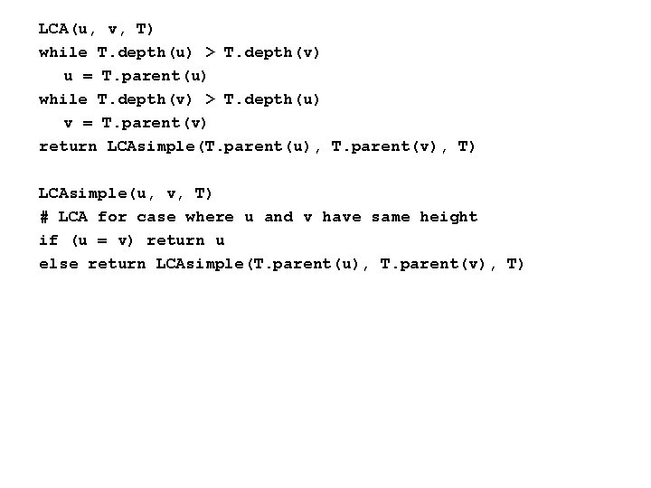 LCA(u, v, T) while T. depth(u) > T. depth(v) u = T. parent(u) while