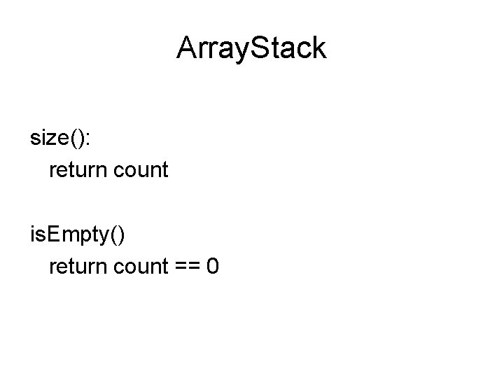 Array. Stack size(): return count is. Empty() return count == 0 