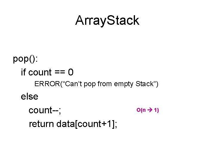 Array. Stack pop(): if count == 0 ERROR(“Can’t pop from empty Stack”) else count--;