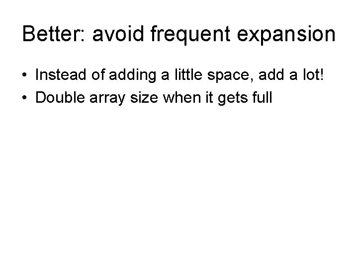 Better: avoid frequent expansion • Instead of adding a little space, add a lot!