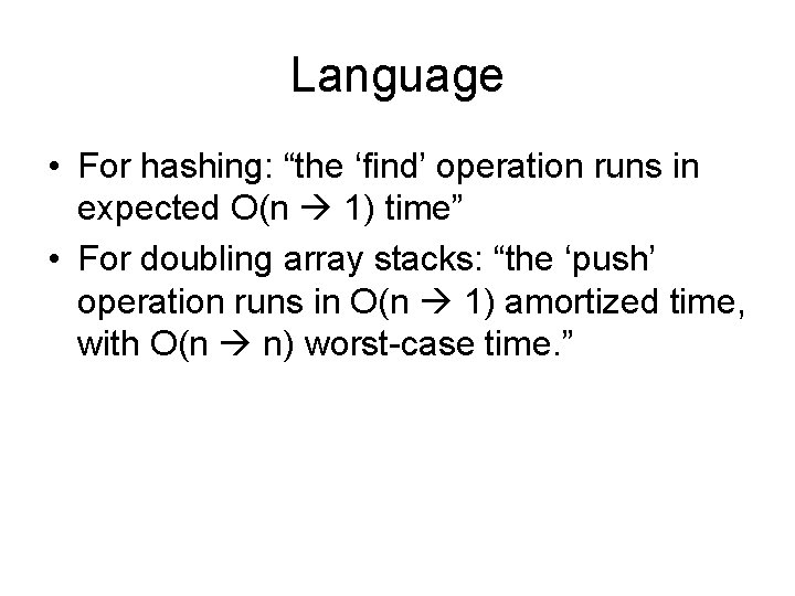 Language • For hashing: “the ‘find’ operation runs in expected O(n 1) time” •