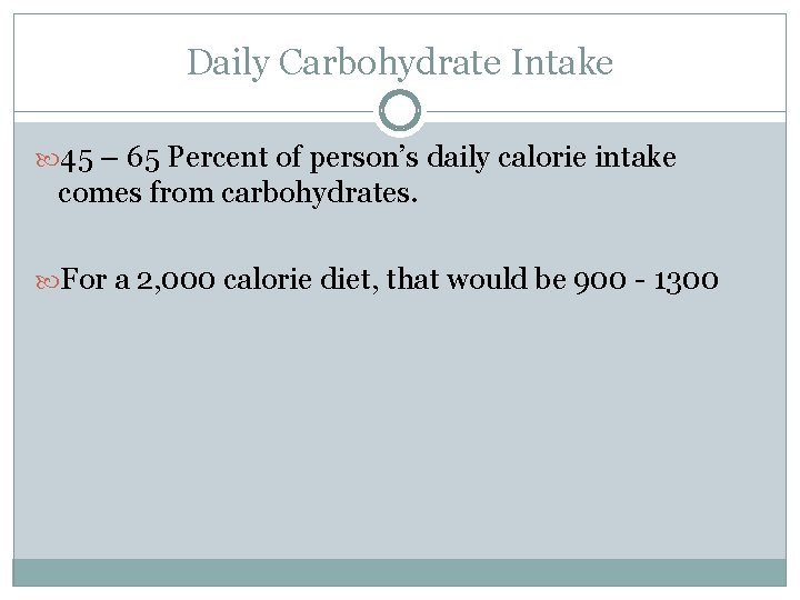 Daily Carbohydrate Intake 45 – 65 Percent of person’s daily calorie intake comes from