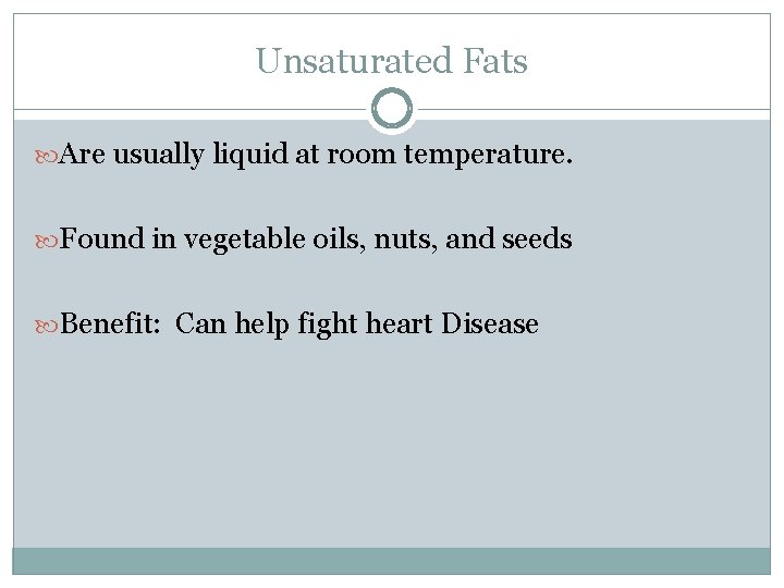 Unsaturated Fats Are usually liquid at room temperature. Found in vegetable oils, nuts, and