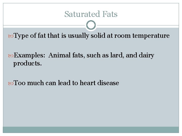 Saturated Fats Type of fat that is usually solid at room temperature Examples: Animal