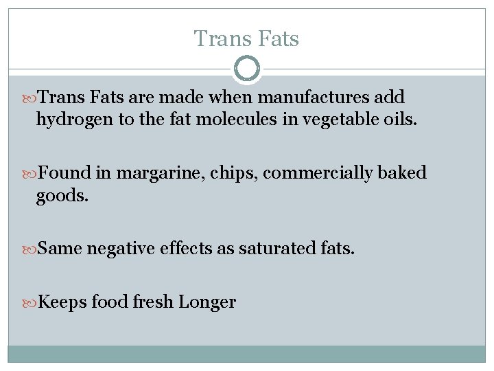 Trans Fats are made when manufactures add hydrogen to the fat molecules in vegetable