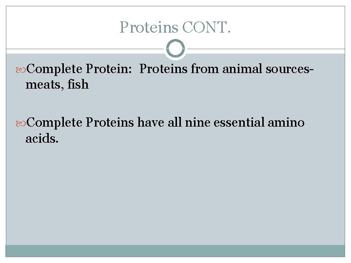 Proteins CONT. Complete Protein: Proteins from animal sources- meats, fish Complete Proteins have all