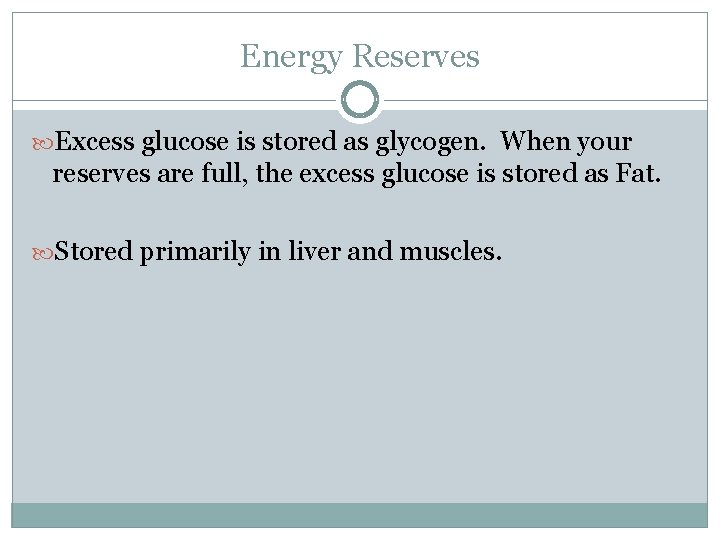 Energy Reserves Excess glucose is stored as glycogen. When your reserves are full, the