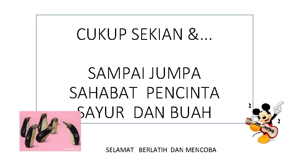 CUKUP SEKIAN &. . . SAMPAI JUMPA SAHABAT PENCINTA SAYUR DAN BUAH SELAMAT BERLATIH