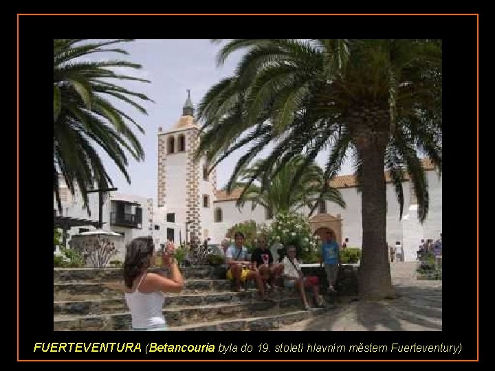 FUERTEVENTURA (Betancouria byla do 19. století hlavním městem Fuerteventury) 