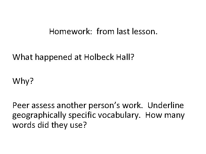 Homework: from last lesson. What happened at Holbeck Hall? Why? Peer assess another person’s