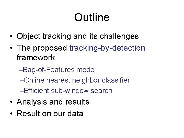 Outline • Object tracking and its challenges • The proposed tracking-by-detection framework –Bag-of-Features model