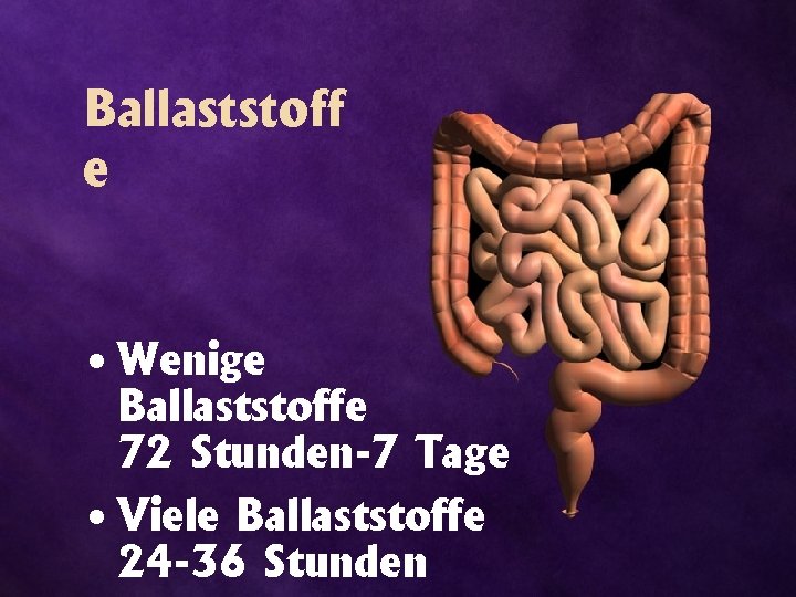 Ballaststoff e • Wenige Ballaststoffe 72 Stunden-7 Tage • Viele Ballaststoffe 24 -36 Stunden