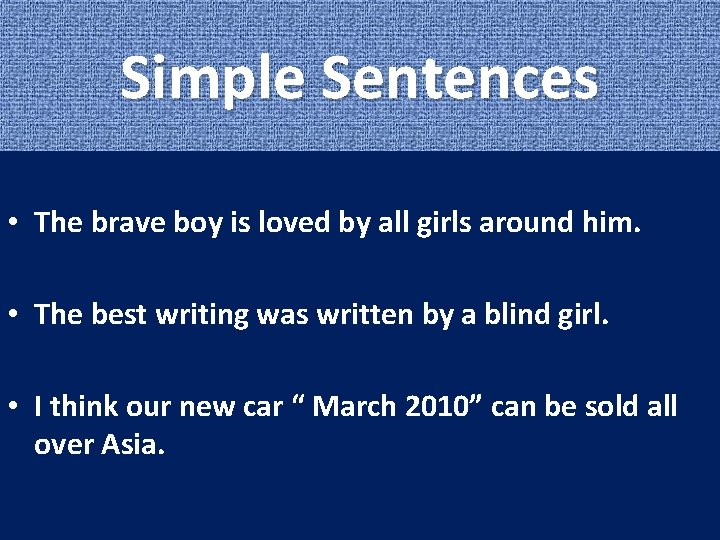 Simple Sentences • The brave boy is loved by all girls around him. •