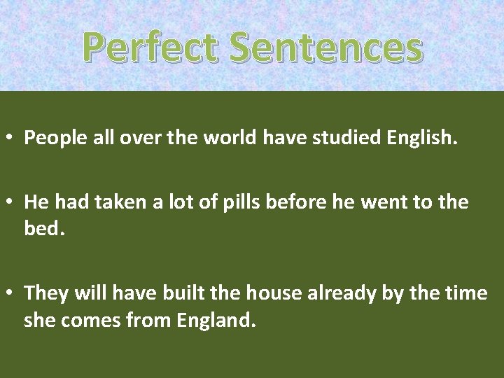 Perfect Sentences • People all over the world have studied English. • He had