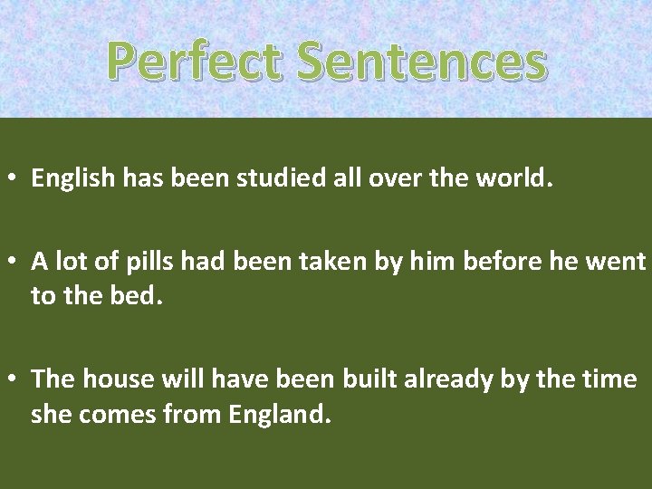 Perfect Sentences • English has been studied all over the world. • A lot