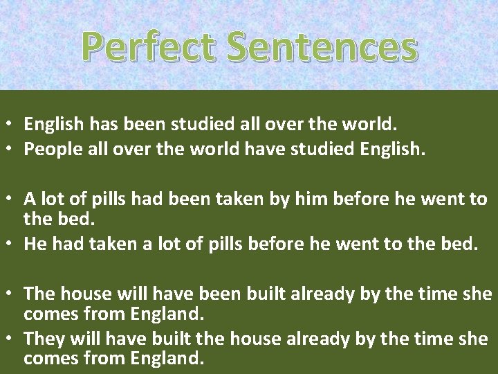 Perfect Sentences • English has been studied all over the world. • People all