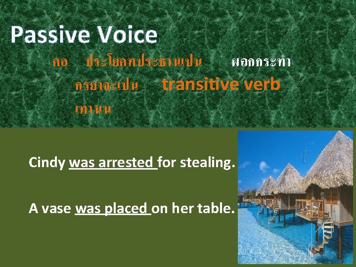 Passive Voice คอ ประโยคทประธานเปน ผถกกระทำ กรยาจะเปน transitive verb เทานน Cindy was arrested for stealing.