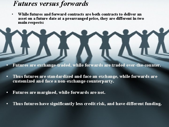 Futures versus forwards • While futures and forward contracts are both contracts to deliver