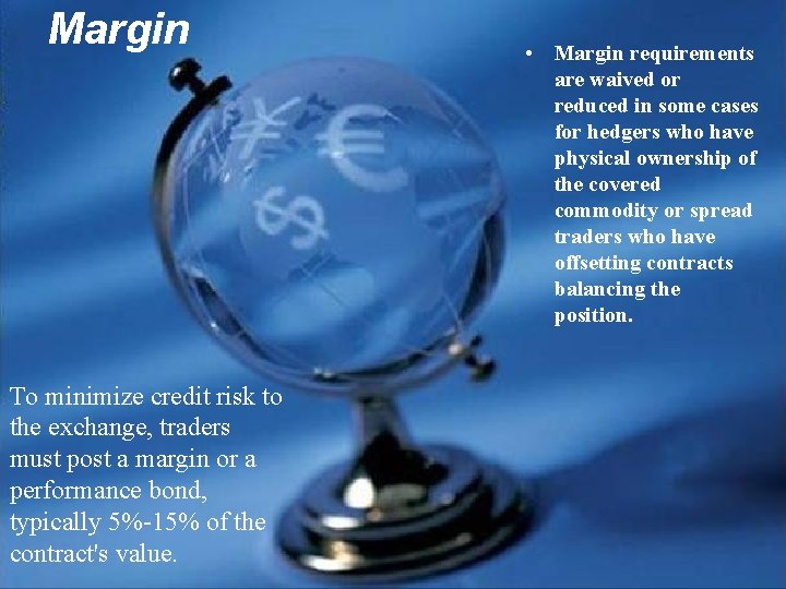 Margin To minimize credit risk to the exchange, traders must post a margin or