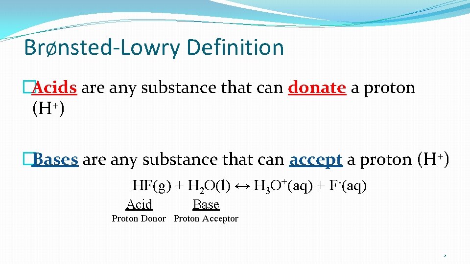 BrØnsted-Lowry Definition �Acids are any substance that can donate a proton (H+) �Bases are