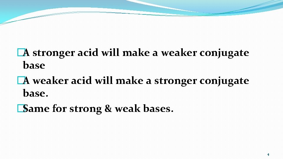 �A stronger acid will make a weaker conjugate base �A weaker acid will make