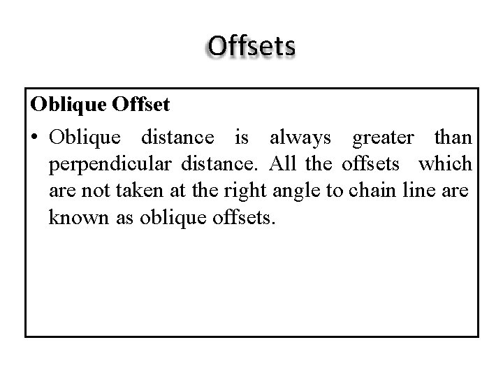 Offsets Oblique Offset • Oblique distance is always greater than perpendicular distance. All the