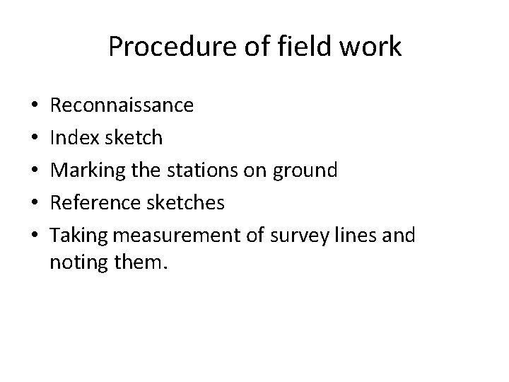 Procedure of field work • • • Reconnaissance Index sketch Marking the stations on