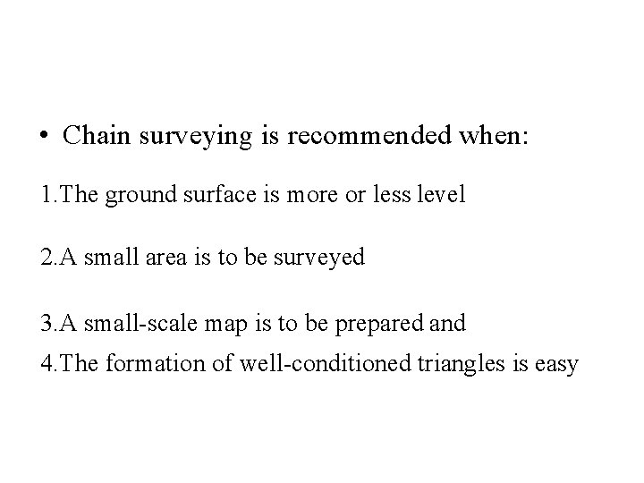  • Chain surveying is recommended when: 1. The ground surface is more or