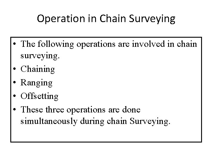Operation in Chain Surveying • The following operations are involved in chain surveying. •