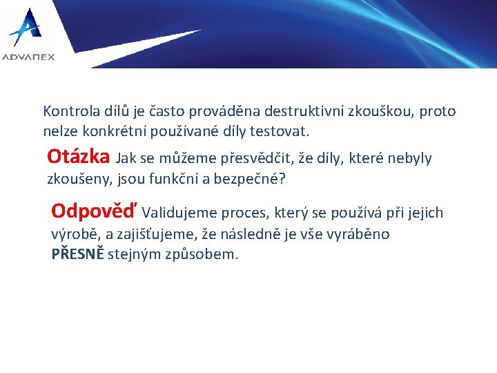 Kontrola dílů je často prováděna destruktivní zkouškou, proto nelze konkrétní používané díly testovat. Otázka