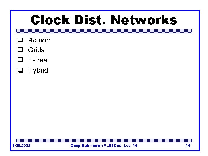 Clock Dist. Networks q q Ad hoc Grids H-tree Hybrid 1/26/2022 Deep Submicron VLSI