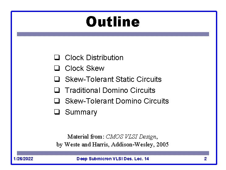 Outline q q q Clock Distribution Clock Skew-Tolerant Static Circuits Traditional Domino Circuits Skew-Tolerant