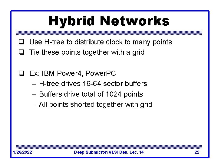 Hybrid Networks q Use H-tree to distribute clock to many points q Tie these