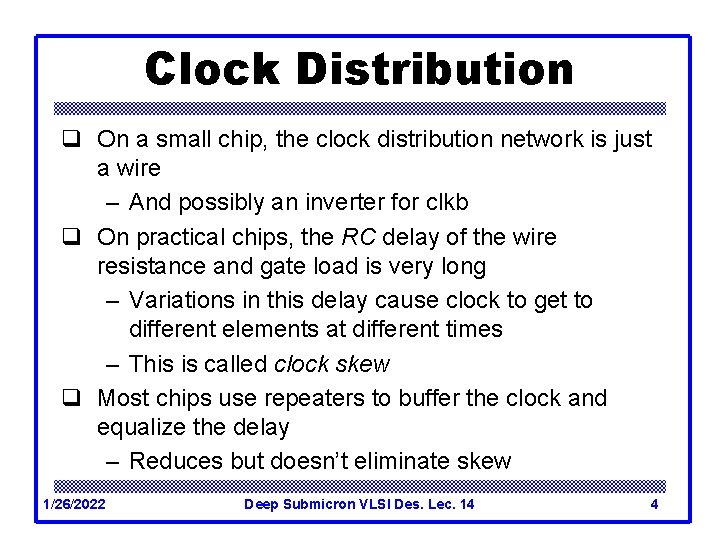 Clock Distribution q On a small chip, the clock distribution network is just a