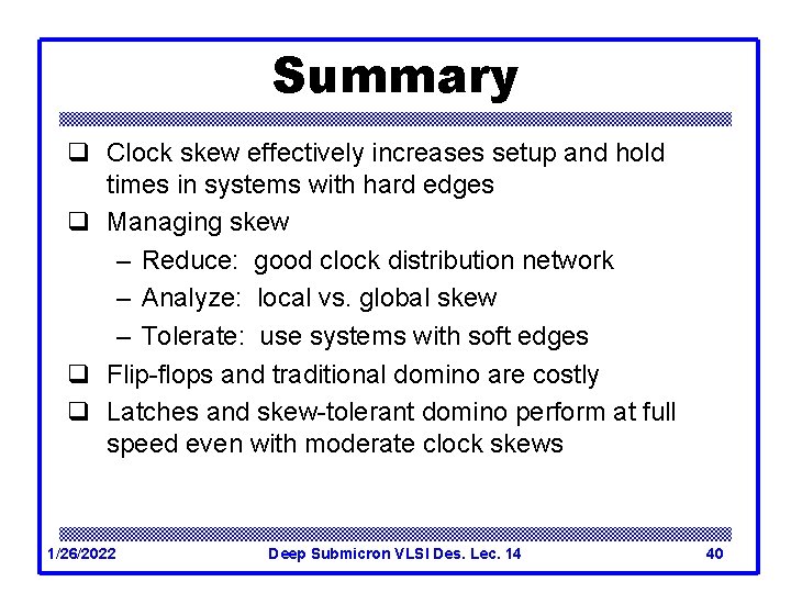 Summary q Clock skew effectively increases setup and hold times in systems with hard