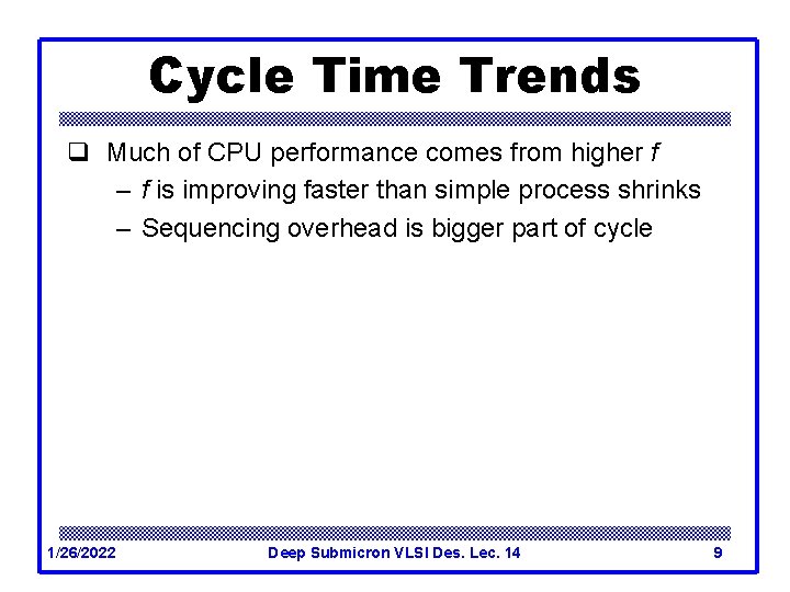 Cycle Time Trends q Much of CPU performance comes from higher f – f