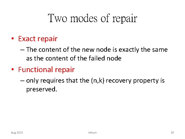 Two modes of repair • Exact repair – The content of the new node