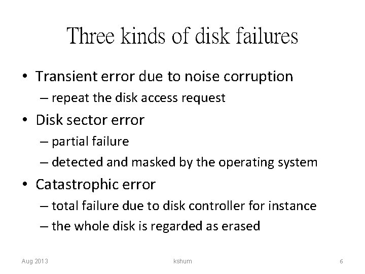 Three kinds of disk failures • Transient error due to noise corruption – repeat