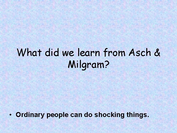 What did we learn from Asch & Milgram? • Ordinary people can do shocking