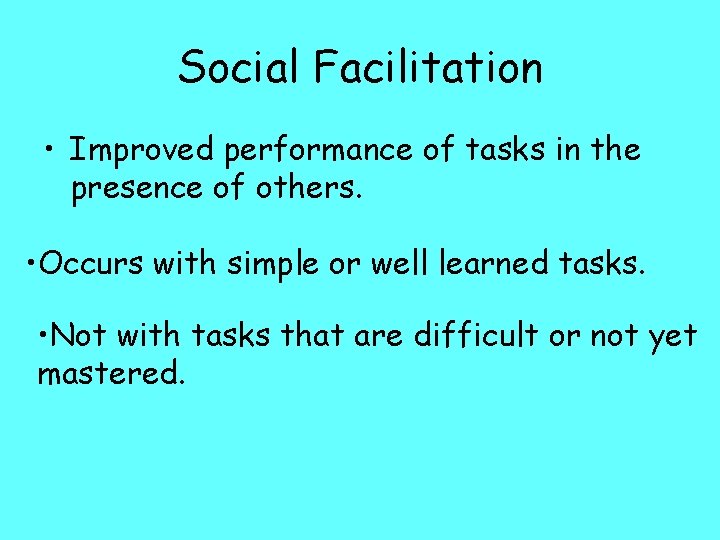 Social Facilitation • Improved performance of tasks in the presence of others. • Occurs