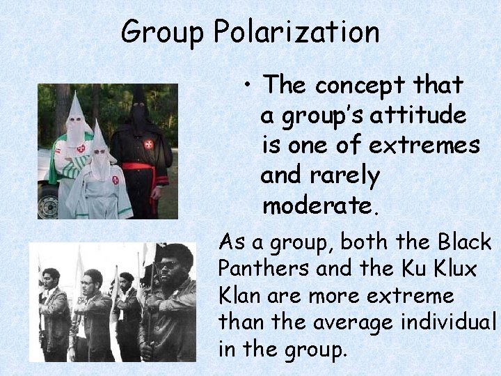 Group Polarization • The concept that a group’s attitude is one of extremes and