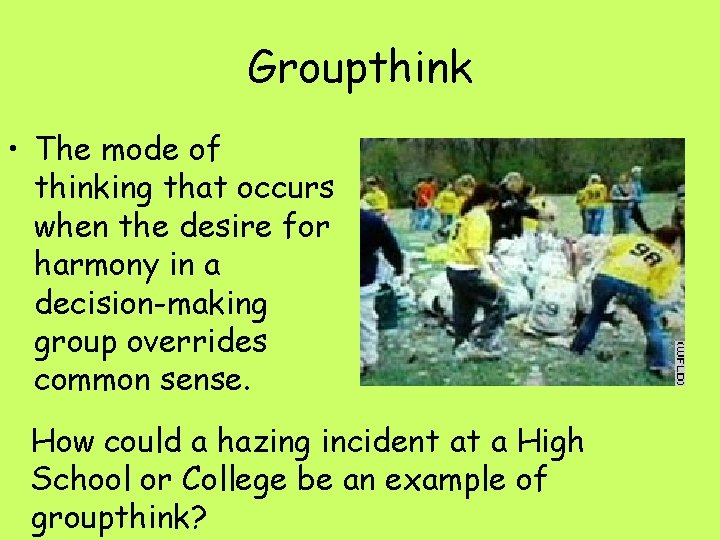 Groupthink • The mode of thinking that occurs when the desire for harmony in