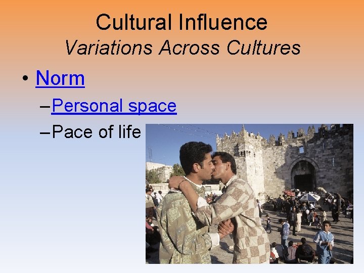 Cultural Influence Variations Across Cultures • Norm – Personal space – Pace of life