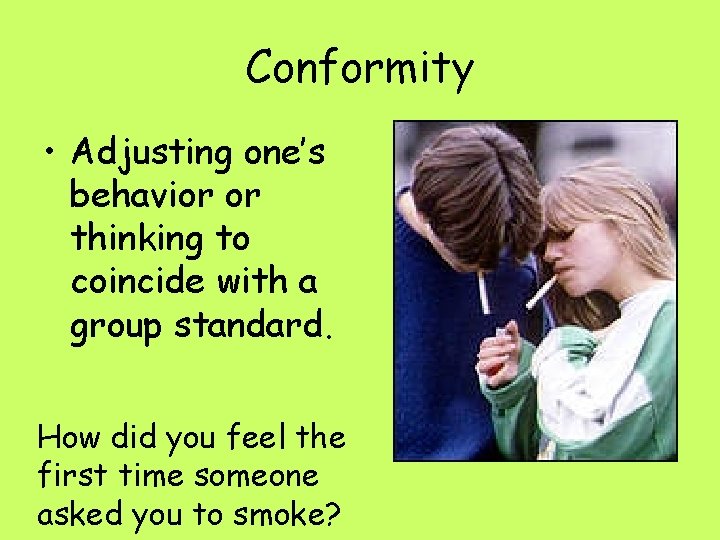 Conformity • Adjusting one’s behavior or thinking to coincide with a group standard. How