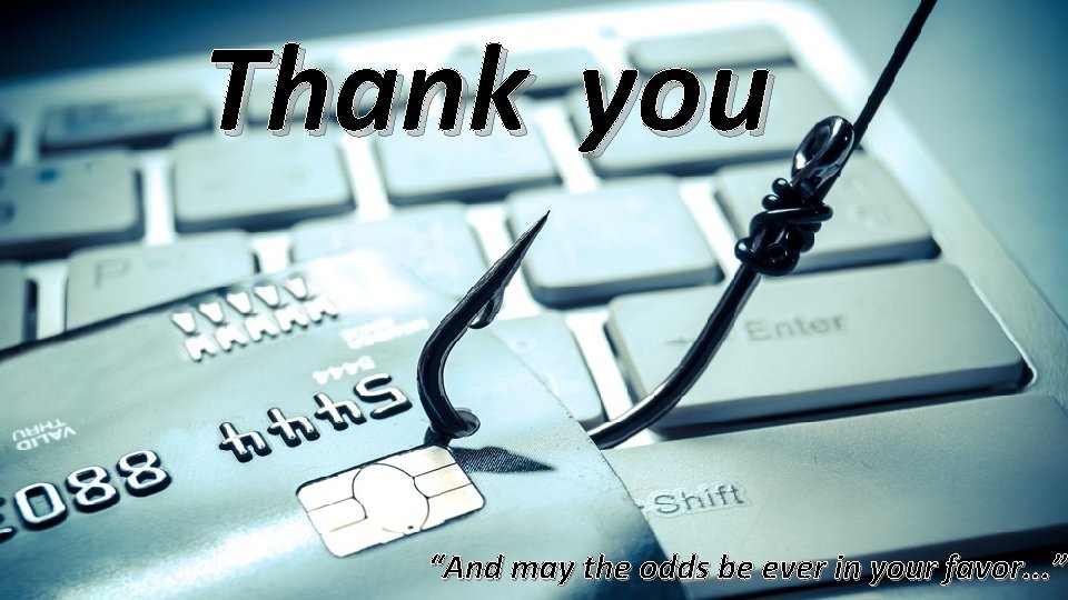 Thank you “And may the odds be ever in your favor. . . ”
