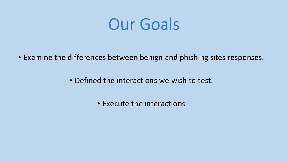 Our Goals • Examine the differences between benign and phishing sites responses. • Defined