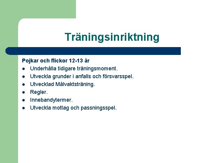 Träningsinriktning Pojkar och flickor 12 -13 år l Underhålla tidigare träningsmoment. l Utveckla grunder