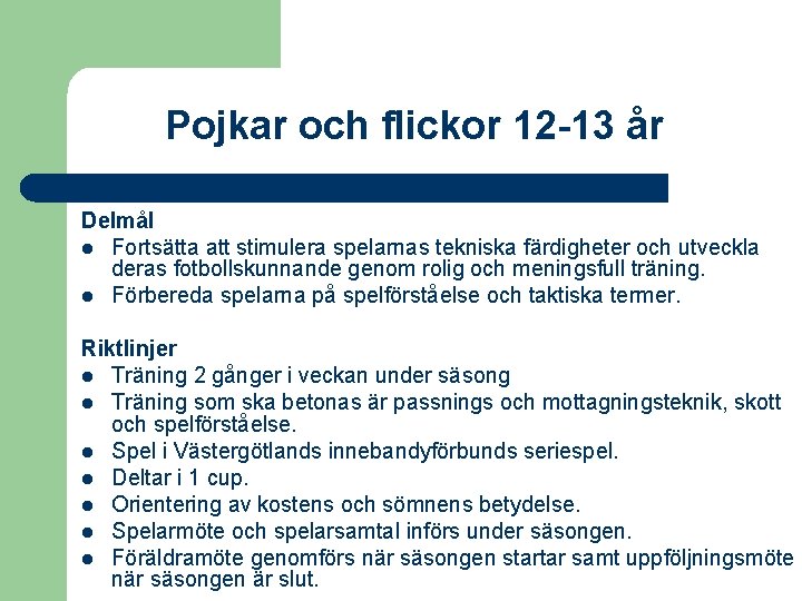 Pojkar och flickor 12 -13 år Delmål l Fortsätta att stimulera spelarnas tekniska färdigheter